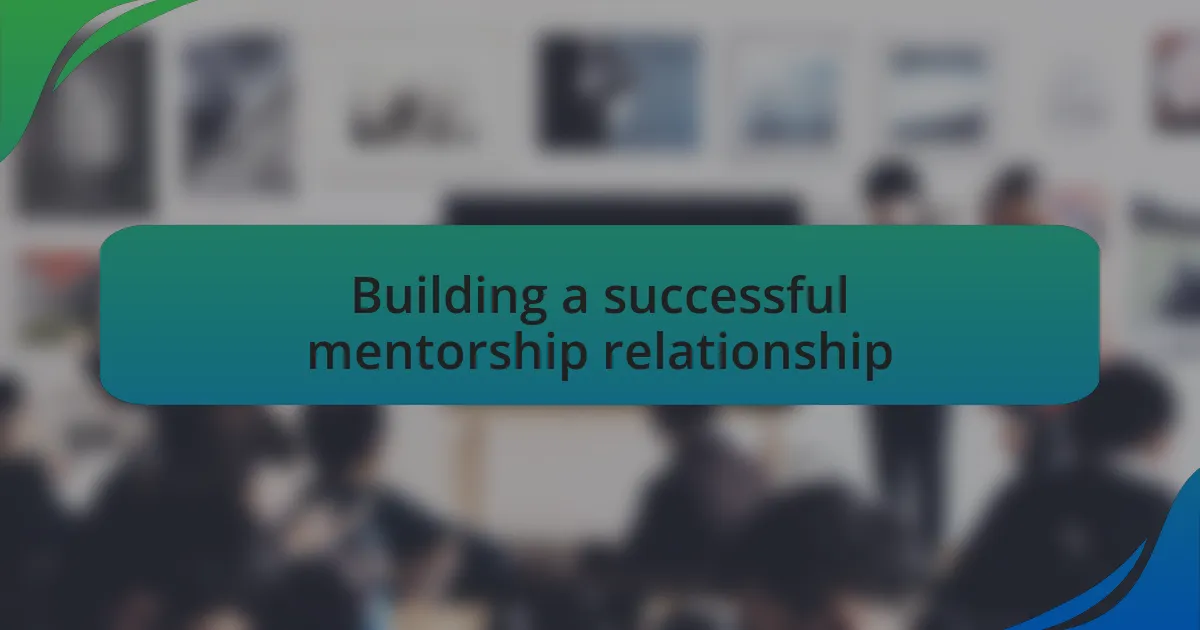 Building a successful mentorship relationship