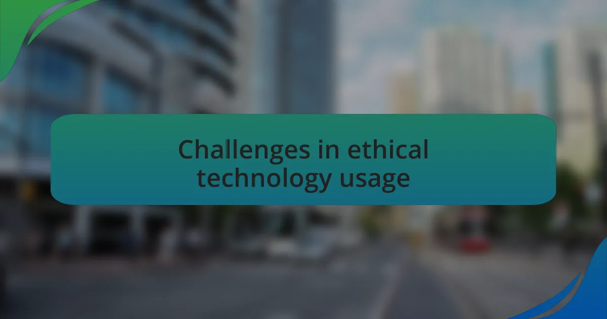 Challenges in ethical technology usage