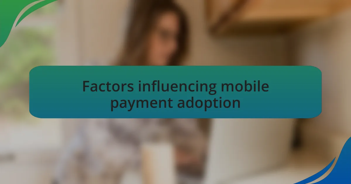 Factors influencing mobile payment adoption
