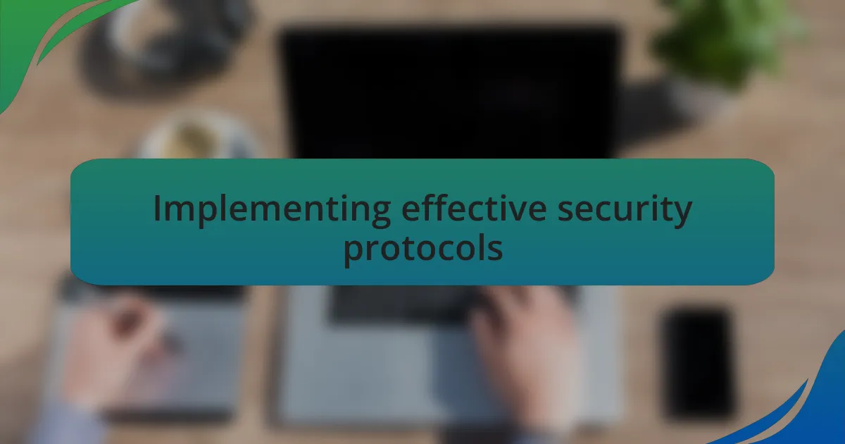 Implementing effective security protocols