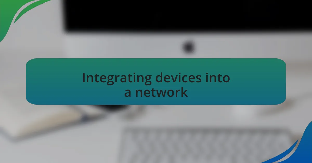Integrating devices into a network