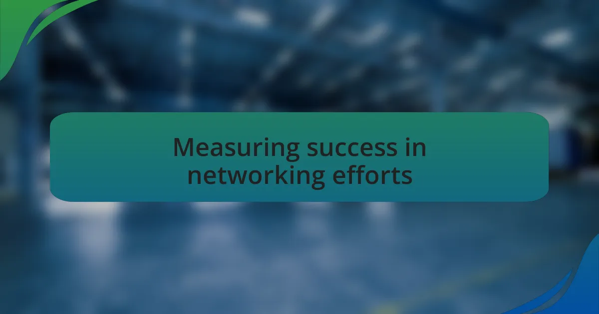 Measuring success in networking efforts