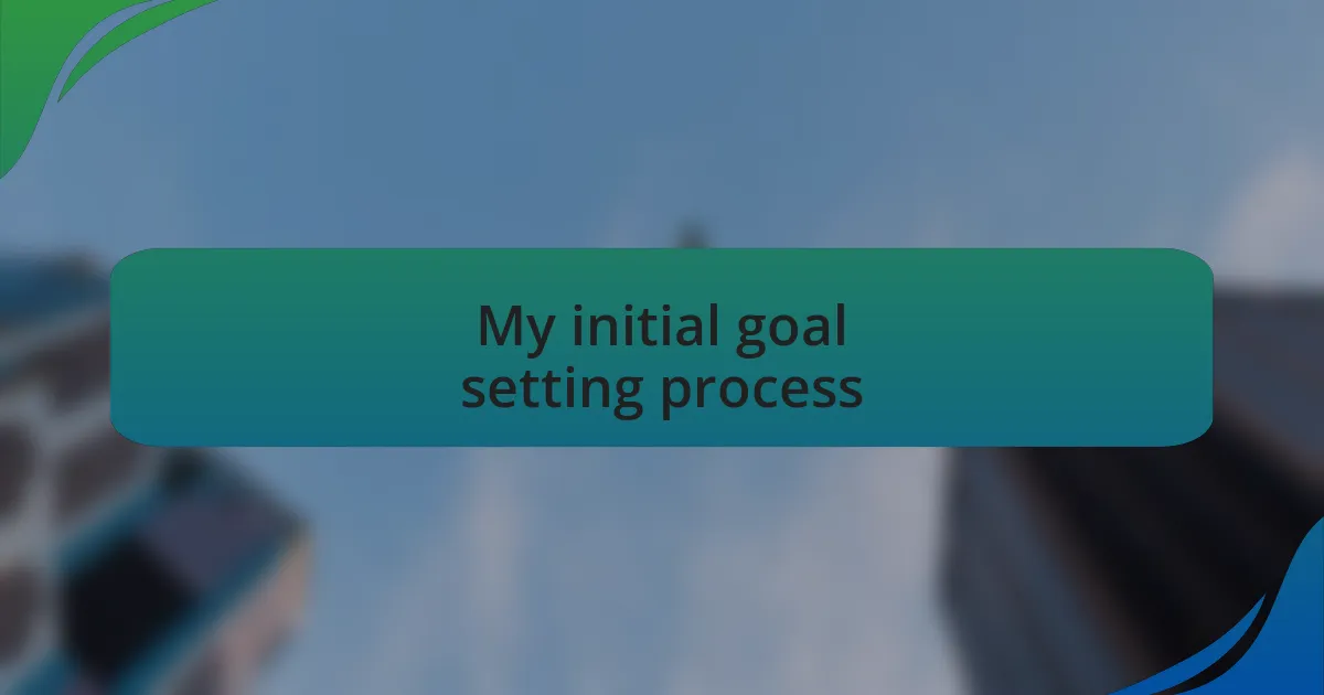 My initial goal setting process
