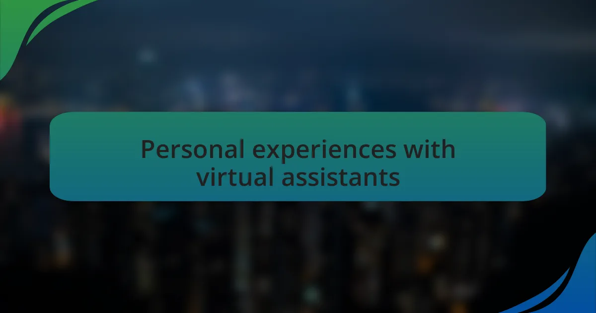 Personal experiences with virtual assistants