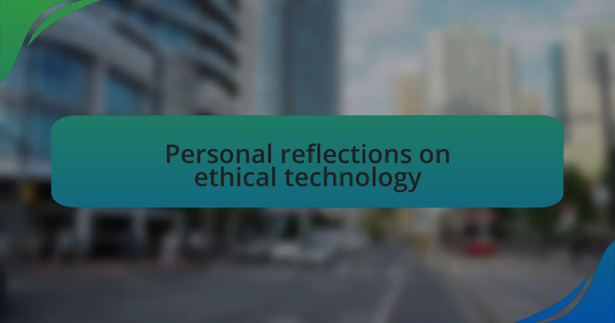 Personal reflections on ethical technology