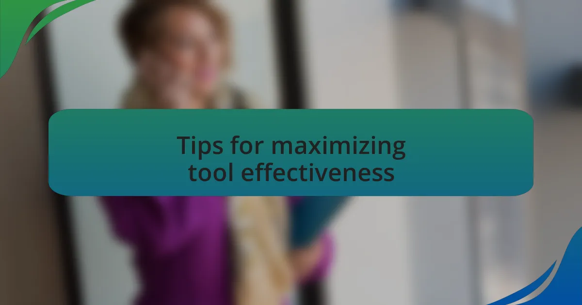 Tips for maximizing tool effectiveness