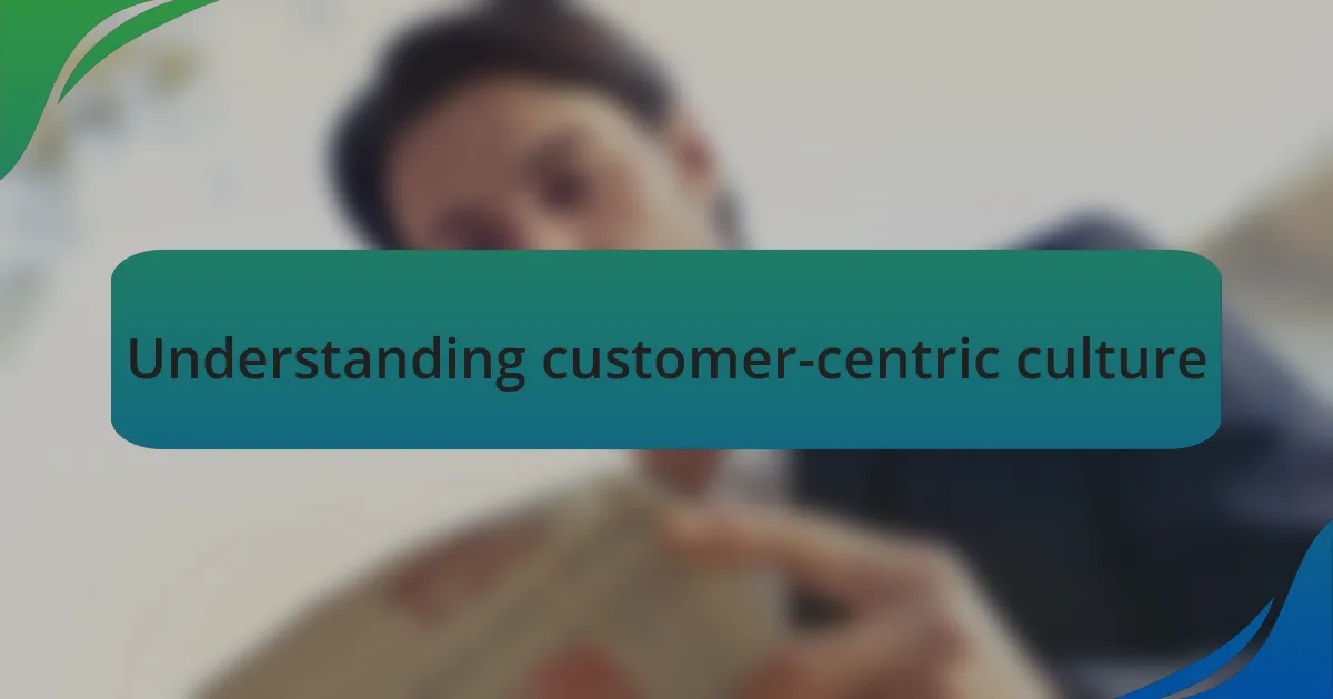 Understanding customer-centric culture