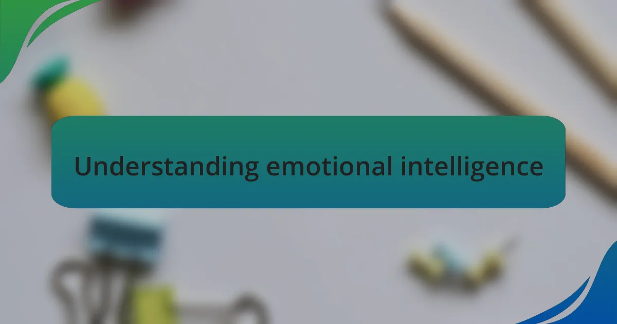 Understanding emotional intelligence