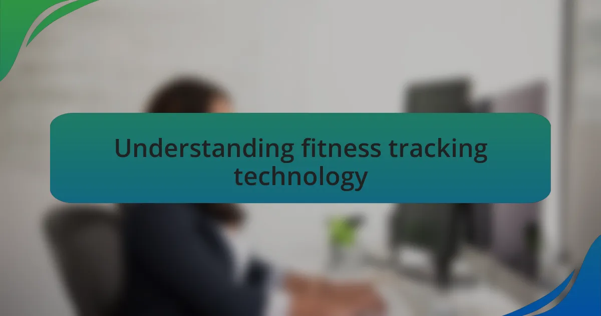 Understanding fitness tracking technology