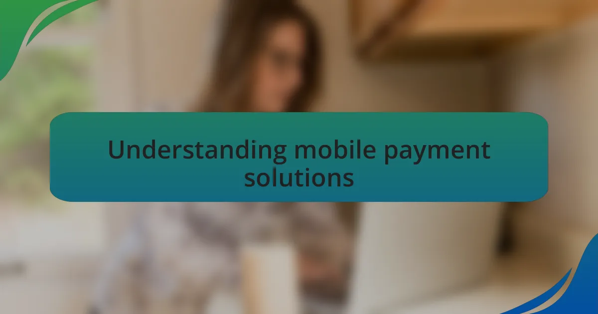 Understanding mobile payment solutions