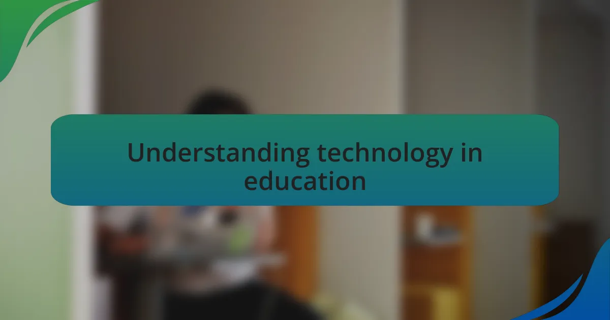 Understanding technology in education