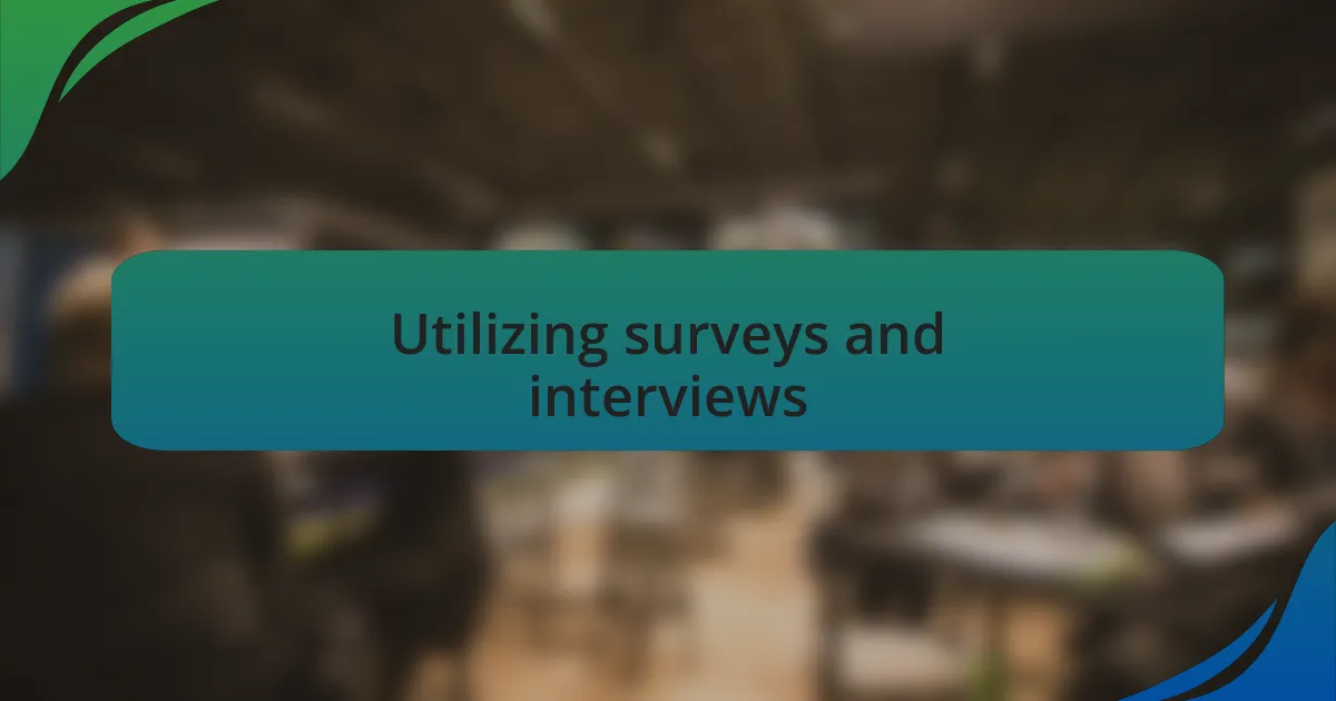 Utilizing surveys and interviews